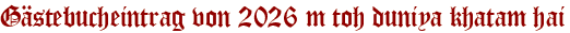Gästebucheintrag von 2026 m toh duniya khatam hai
