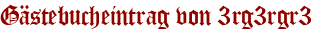 Gästebucheintrag von 3rg3rgr3