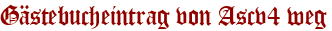 Gästebucheintrag von Ascv4 weg