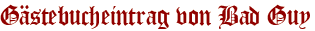 Gästebucheintrag von Bad Guy