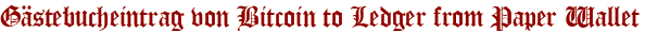 Gästebucheintrag von Bitcoin to Ledger from Paper Wallet