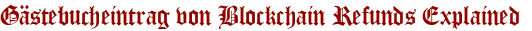 Gästebucheintrag von Blockchain Refunds Explained