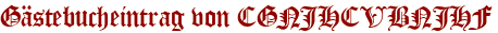 Gästebucheintrag von CGNJHCVBNJHF