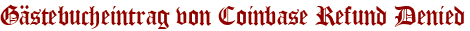 Gästebucheintrag von Coinbase Refund Denied