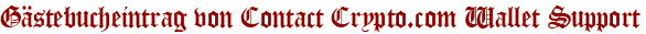 Gästebucheintrag von Contact Crypto.com Wallet Support