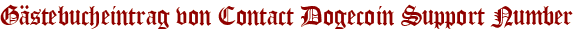 Gästebucheintrag von Contact Dogecoin Support Number