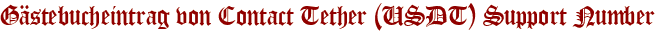 Gästebucheintrag von Contact Tether (USDT) Support Number