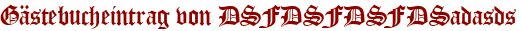 Gästebucheintrag von DSFDSFDSFDSadasds