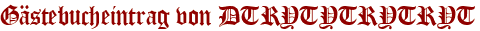 Gästebucheintrag von DTRYTYTRYTRYT