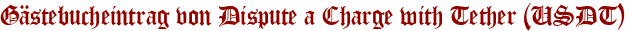 Gästebucheintrag von Dispute a Charge with Tether (USDT)