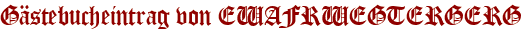 Gästebucheintrag von EWAFRWEGTERGERG