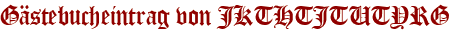 Gästebucheintrag von JKTHTJTUTYRG