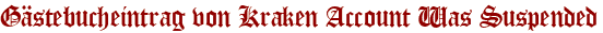 Gästebucheintrag von Kraken Account Was Suspended