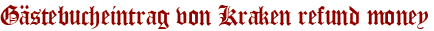 Gästebucheintrag von Kraken refund money