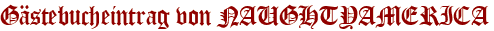 Gästebucheintrag von NAUGHTYAMERICA