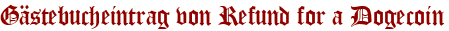 Gästebucheintrag von Refund for a Dogecoin