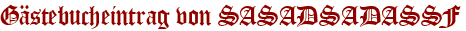 Gästebucheintrag von SASADSADASSF