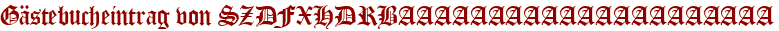Gästebucheintrag von SZDFXHDRBAAAAAAAAAAAAAAAAAAAAA