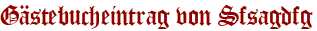 Gästebucheintrag von Sfsagdfg
