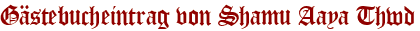 Gästebucheintrag von Shamu Aaya Thwd