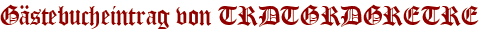 Gästebucheintrag von TRDTGRDGRETRE