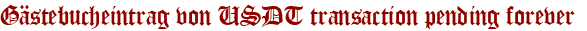 Gästebucheintrag von USDT transaction pending forever 