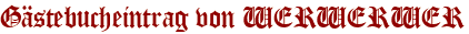 Gästebucheintrag von WERWERWER