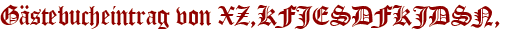 Gästebucheintrag von XZ,KFJESDFKJDSN,