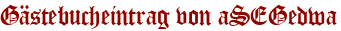 Gästebucheintrag von aSEGedwa