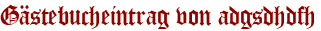 Gästebucheintrag von adgsdhdfh