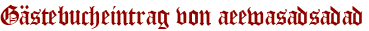 Gästebucheintrag von aeewasadsadad