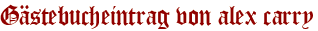 Gästebucheintrag von alex carry