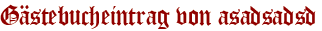 Gästebucheintrag von asadsadsd