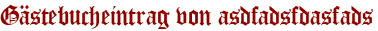Gästebucheintrag von asdfadsfdasfads