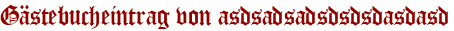 Gästebucheintrag von asdsadsadsdsdsdasdasd