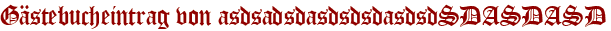 Gästebucheintrag von asdsadsdasdsdsdasdsdSDASDASD