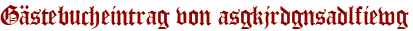 Gästebucheintrag von asgkjrdgnsadlfiewg