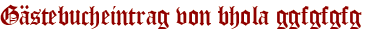 Gästebucheintrag von bhola ggfgfgfg