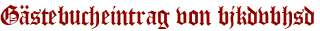 Gästebucheintrag von bjkdvbhsd