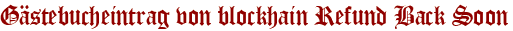Gästebucheintrag von blockhain Refund Back Soon