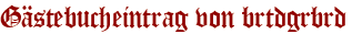 Gästebucheintrag von brtdgrbrd