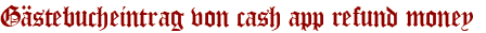 Gästebucheintrag von cash app refund money