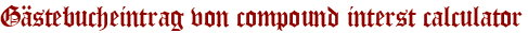Gästebucheintrag von compound interst calculator