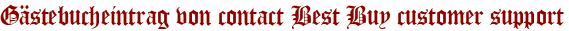 Gästebucheintrag von contact Best Buy customer support