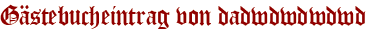 Gästebucheintrag von dadwdwdwdwd