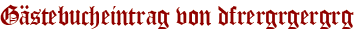 Gästebucheintrag von dfrergrgergrg