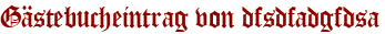 Gästebucheintrag von dfsdfadgfdsa