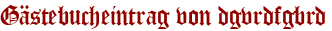 Gästebucheintrag von dgvrdfgbrd