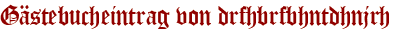Gästebucheintrag von drfhbrfbhntdhnjrh