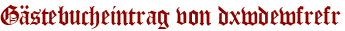 Gästebucheintrag von dxwdewfrefr